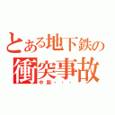 とある地下鉄の衝突事故（中国・・・）