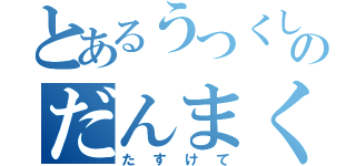 とあるうつくしいのだんまく（たすけて）