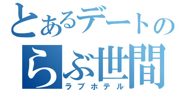 とあるデートのらぶ世間（ラブホテル）