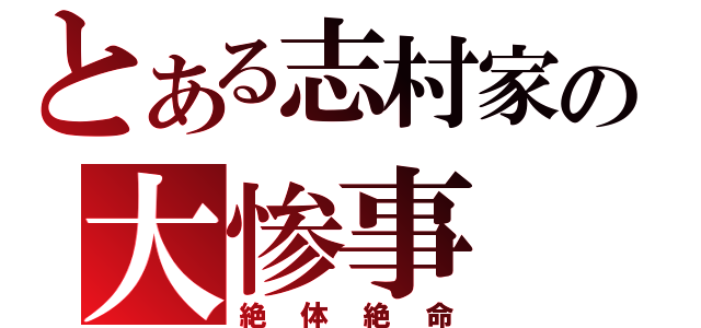 とある志村家の大惨事（絶体絶命）