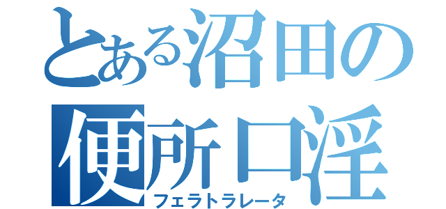 とある沼田の便所口淫（フェラトラレータ）