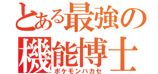 とある最強の機能博士（ポケモンハカセ）