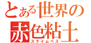 とある世界の赤色粘土（スライムベス）