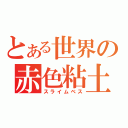 とある世界の赤色粘土（スライムベス）