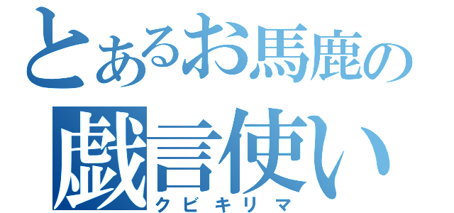 とあるお馬鹿の戯言使い（クビキリマ）