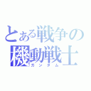 とある戦争の機動戦士（ガンダム）