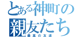 とある神町の親友たち（最高の友達）