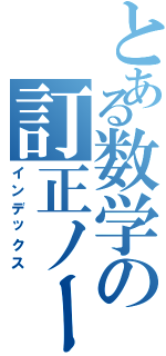 とある数学の訂正ノート（インデックス）