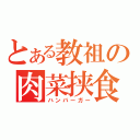 とある教祖の肉菜挟食（ハンバーガー）