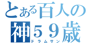 とある百人の神５９歳（ドラムサン）