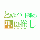 とあるバド部の聖母推し（伊澤実玖）