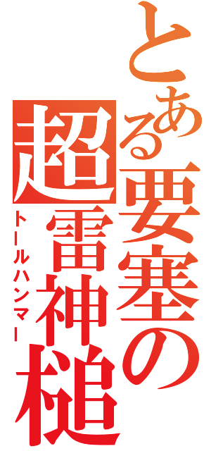 とある要塞の超雷神槌（トールハンマー）