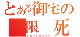 とある御宅の無限裝死（Ｉｎｆｉｎｔｔｙ）