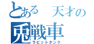 とある 天才の兎戦車（ラビットタンク）