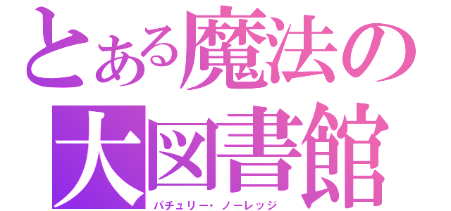 とある魔法の大図書館（パチュリー・ノーレッジ ）