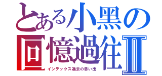 とある小黑の回憶過往Ⅱ（インデックス過去の思い出）