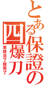 とある保證の四爆刀（思想活了就死了）