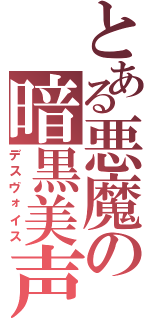 とある悪魔の暗黒美声（デスヴォイス）