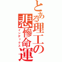 とある理工の悲慘命運（インデックス）