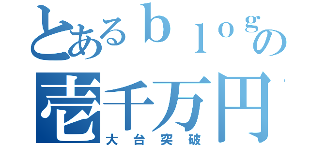 とあるｂｌｏｇｇｅｒの壱千万円（大台突破）