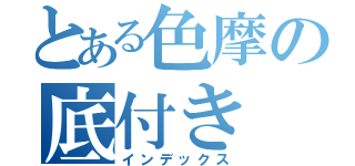 とある色摩の底付き（インデックス）