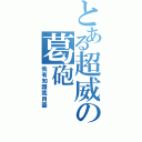 とある超威の葛砲（我有知識我自豪）