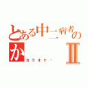 とある中二病者ののかⅡ（カラオケ〜）