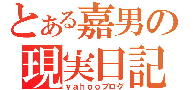 とある嘉男の現実日記（ｙａｈｏｏブログ）