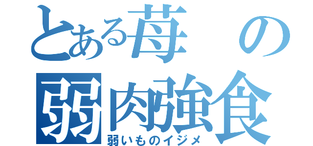 とある苺の弱肉強食（弱いものイジメ）