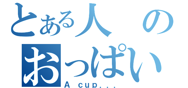 とある人のおっぱい（Ａ ｃｕｐ．．．）