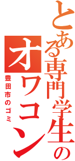 とある専門学生のオワコン化（豊田市のゴミ）