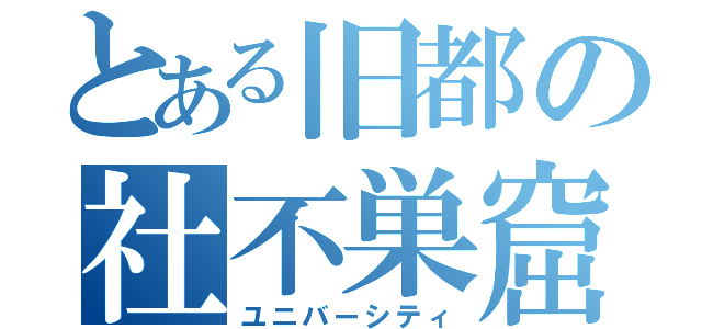 とある旧都の社不巣窟（ユニバーシティ）