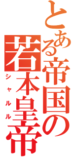 とある帝国の若本皇帝（シャルル）