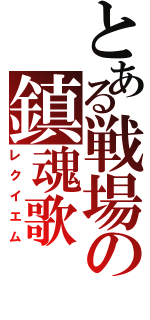 とある戦場の鎮魂歌（レクイエム）