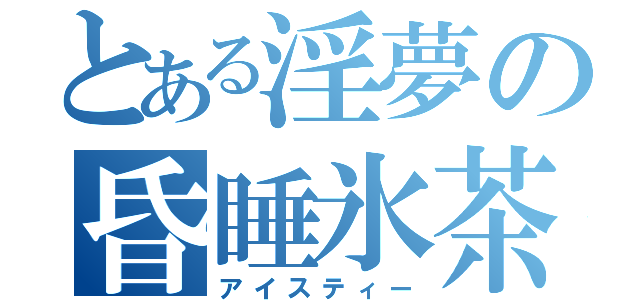 とある淫夢の昏睡氷茶（アイスティー）