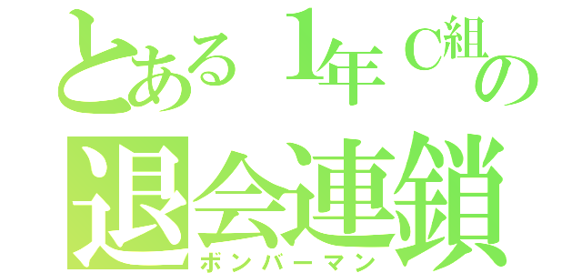 とある１年Ｃ組の退会連鎖（ボンバーマン）