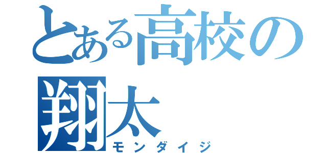 とある高校の翔太（モンダイジ）