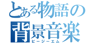 とある物語の背景音楽（ビージーエム）