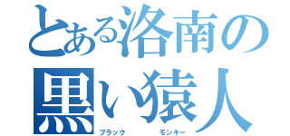 とある洛南の黒い猿人（ブラック     モンキー）