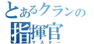 とあるクランの指揮官（マスター）