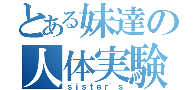 とある妹達の人体実験（ｓｉｓｔｅｒ\'ｓ）