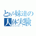 とある妹達の人体実験（ｓｉｓｔｅｒ\'ｓ）