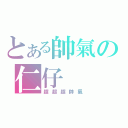 とある帥氣の仁仔（超超超帥氣）