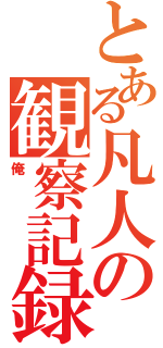 とある凡人の観察記録（俺）