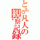 とある凡人の観察記録（俺）