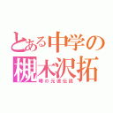 とある中学の槻木沢拓海（噂の元彼伝説）