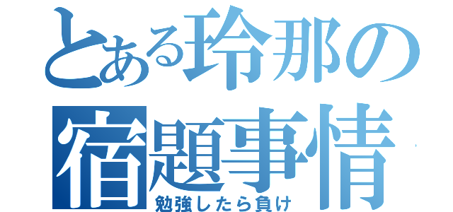 とある玲那の宿題事情（勉強したら負け）