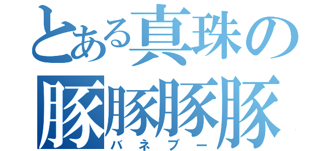 とある真珠の豚豚豚豚（バネブー）