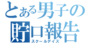 とある男子の貯口報告（スクールデイズ）