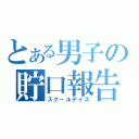 とある男子の貯口報告（スクールデイズ）